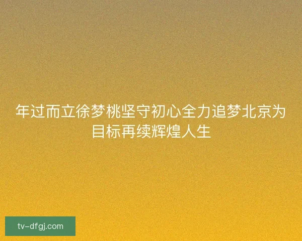 年过而立徐梦桃坚守初心全力追梦北京为目标再续辉煌人生